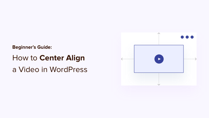 Newbie’s Guide: How to Center Align a Video in WordPress